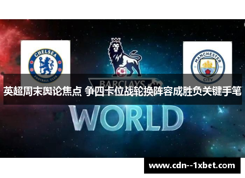 英超周末舆论焦点 争四卡位战轮换阵容成胜负关键手笔