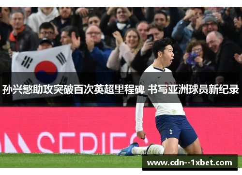 孙兴慜助攻突破百次英超里程碑 书写亚洲球员新纪录