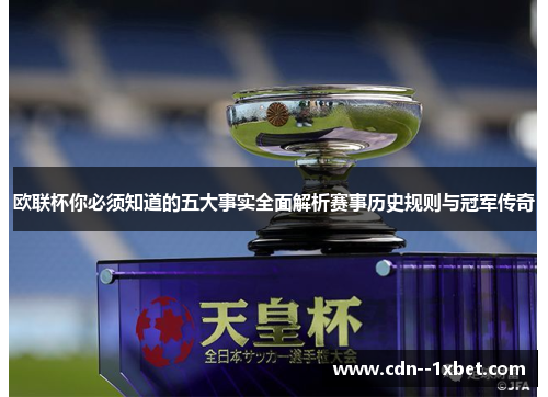 欧联杯你必须知道的五大事实全面解析赛事历史规则与冠军传奇