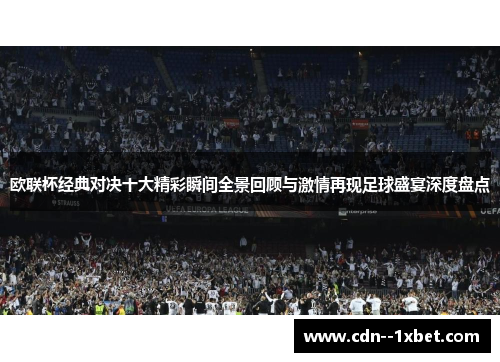 欧联杯经典对决十大精彩瞬间全景回顾与激情再现足球盛宴深度盘点